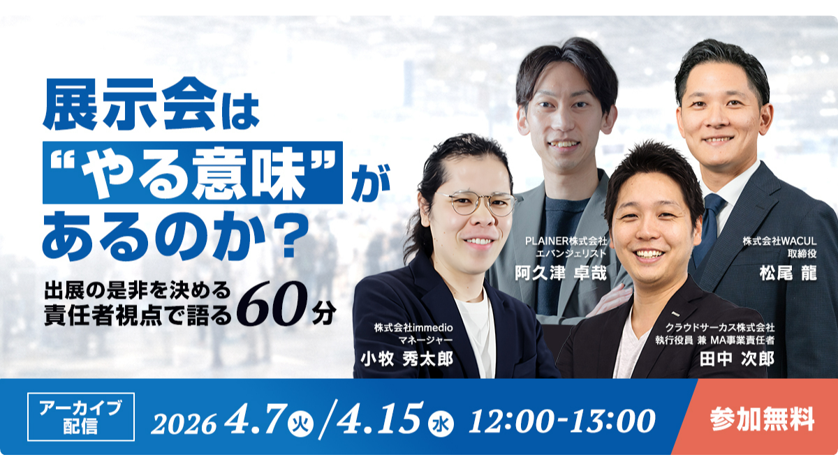 【4/7・4/15】展示会は“やる意味”があるのか？出展の是非を決める責任者視点で語る60分